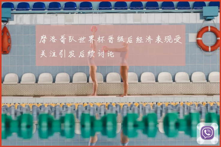 摩洛哥队世界杯晋级后经济表现受关注引发后续讨论