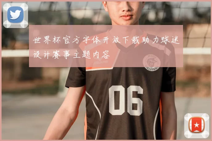 世界杯官方字体开放下载助力球迷设计赛事主题内容