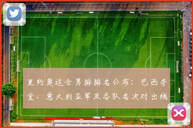 里约奥运会男排排名公布：巴西夺金、意大利亚军及各队名次对出线影响