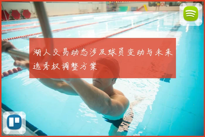 湖人交易动态涉及球员变动与未来选秀权调整方案