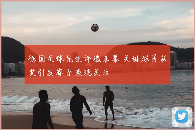 德国足球先生评选落幕 关键球员获奖引发赛季表现关注