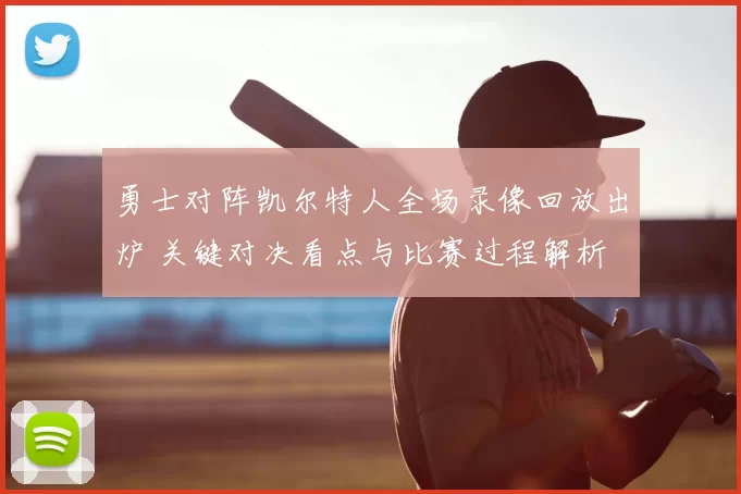 勇士对阵凯尔特人全场录像回放出炉 关键对决看点与比赛过程解析