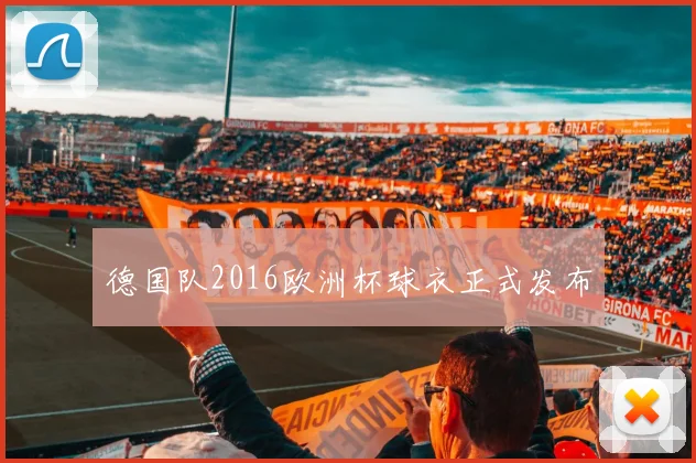 德国队2016欧洲杯球衣正式发布