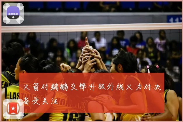 火箭对鹈鹕交锋升级外线火力对决备受关注