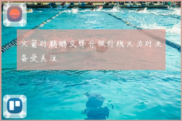 火箭对鹈鹕交锋升级外线火力对决备受关注